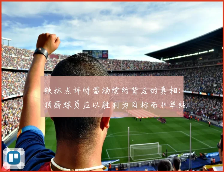 铁林点评特雷杨续约背后的真相：顶薪球员应以胜利为目标而非单纯数据