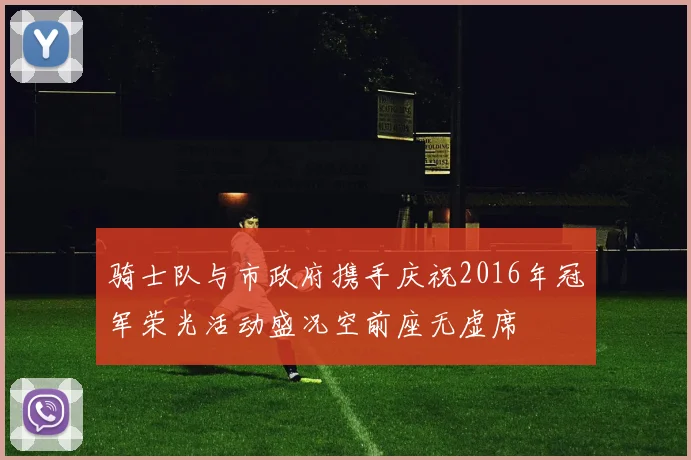 骑士队与市政府携手庆祝2016年冠军荣光活动盛况空前座无虚席