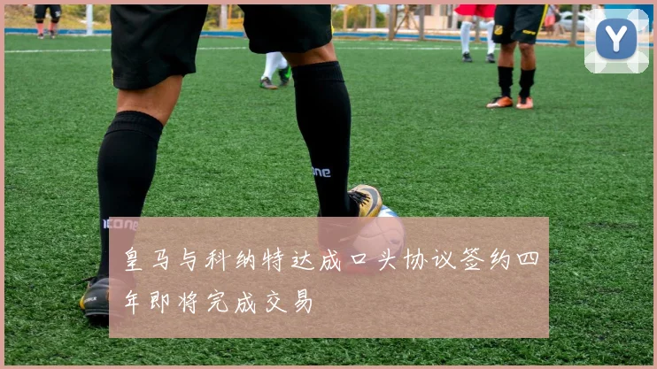皇马与科纳特达成口头协议签约四年即将完成交易